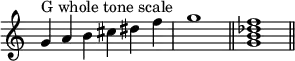 {
\override Score.TimeSignature #'stencil = ##f
\relative c'' {
\clef treble
\time 6/4 g4^\markup { "G whole tone scale" } a b cis dis f \time 4/4 g1 \bar "||"
\time 4/4 <g, b des f>1 \bar "||"
} }