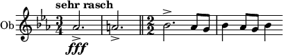 \relative c'' { \clef treble \time 3/4 \key ees \major \tempo "sehr rasch" \set Staff.instrumentName = #"Ob" aes2.->\fff | a-> \bar "||" \numericTimeSignature \time 2/2 bes-> aes8 g | bes4 aes8 g bes4 }