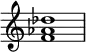 {
\override Score.TimeSignature #'stencil = ##f
\relative c' {
\clef treble \time 4/4
<f aes des>1
} }