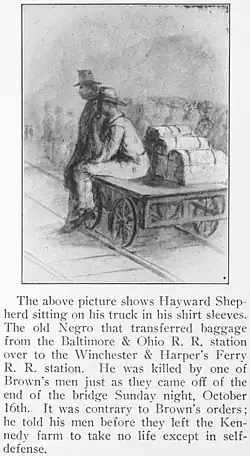 Drawing including the following caption: "The above picture shows Hayward Shepherd sitting on his truck in his shirt sleeves. The old Negro who transferred baggage from the Baltimore & Ohio R. R. Station over to the Winchester & Harper's Ferry R. R. Station. He was killed by one of Brown's men just as they came off of the end of the bridge Sunday night, October 16th. It was contrary to Brown's orders; he told his men before they left the Kennedy farm to take no life except in self-defense."